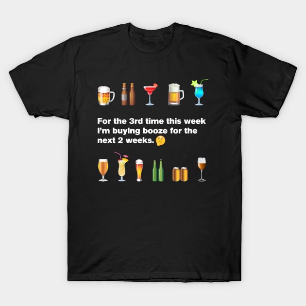 3rd time this week I'm buying booze for the next 2 weeks T-Shirt by 2COOL Tees